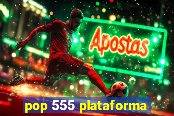 pop 555 plataforma